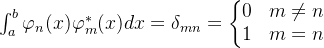 \int_{a}^{b}\varphi_n(x)\varphi_m^*(x)dx = \delta_{mn}=\left\{\begin{matrix} 0 &m\neq n \\ 1 & m=n \end{matrix}\right.