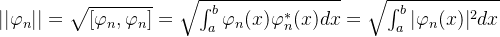 ||\varphi_n||=\sqrt{[\varphi_n,\varphi_n]}=\sqrt{\int_{a}^{b}\varphi_n(x)\varphi^*_n(x)dx}=\sqrt{\int_{a}^{b}|\varphi_n(x)|^2dx}