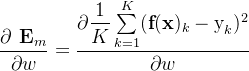 \dfrac{\partial\textbf{ E}_m}{\partial w} = \dfrac{\partial \dfrac{1}{K}\sum \limits _{k=1}^{K}(\textbf{f}(\textbf{x})_{k}-\text{y}_{k})^2 }{\partial w}