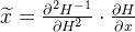 \widetilde{x}=\frac{\partial ^{2}H^{-1}}{\partial H^{2}}\cdot \frac{\partial H}{\partial x}