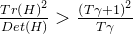 \frac{Tr\left ( H \right )^{2}}{Det\left ( H \right )}> \frac{\left ( T\gamma +1 \right )^{2}}{T\gamma }