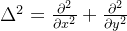 \Delta ^{2}=\frac{\partial ^{2}}{\partial x^{2}}+\frac{\partial^{2} }{\partial y^{2}}