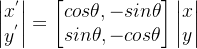 \begin{vmatrix} x^{'}\\ y^{'}\\ \end{vmatrix}=\begin{bmatrix} cos\theta ,-sin\theta \\ sin\theta ,-cos\theta \\ \end{bmatrix}\begin{vmatrix} x\\ y\\ \end{vmatrix}