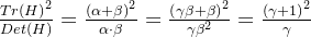 \frac{Tr\left ( H \right )^{2}}{Det\left ( H \right )}=\frac{\left ( \alpha +\beta \right )^{2}}{\alpha \cdot \beta }=\frac{ \left ( \gamma \beta +\beta \right )^{2}}{\gamma \beta ^{2}}=\frac{\left ( \gamma +1 \right )^{2}}{\gamma }