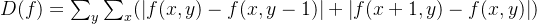 D(f)=\sum_{y} \sum_{x}(\left |f(x,y)-f(x,y-1) \right |+\left |f(x+1,y)-f(x,y) \right |)
