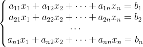 \left\{\begin{matrix} a_{11}x_{1}+a_{12}x_{2}+\cdots+a_{1n}x_{n}=b_{1}\\ a_{21}x_{1}+a_{22}x_{2}+\cdots+a_{2n}x_{n}=b_{2}\\ \cdots \\ a_{n1}x_{1}+a_{n2}x_{2}+\cdots+a_{nn}x_{n}=b_{n} \end{matrix}\right.