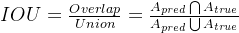 IOU=\frac{Overlap}{Union}=\frac{A_{pred}\bigcap A_{true}}{A_{pred}\bigcup A_{true}}