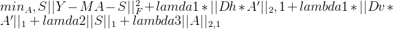 min_A,S ||Y-MA-S||_F^2 + lamda1*||Dh*A'||_2,1 + lambda1 *||Dv*A'||_1 + lamda2 ||S||_1 + lambda3 ||A||_{2,1}