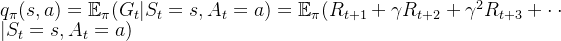 q_{\pi }(s,a)=\mathbb{E}_{\pi }(G_{t}|S_{t}=s,A_{t}=a)=\mathbb{E}_{\pi }(R_{t+1}+\gamma R_{t+2}+\gamma ^{2}R_{t+3}+\cdot \cdot |S_{t}=s,A_{t}=a)