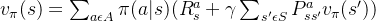 v_{\pi }(s)=\sum_{a\epsilon A}^{}\pi (a|s)(R_{s}^{a}+\gamma \sum_{​{s}'\epsilon S }^{}P_{s{s}'}^{a}v_{\pi }({s}'))