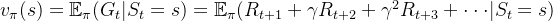 v_{\pi }(s)=\mathbb{E}_{\pi }(G_{t}|S_{t}=s)=\mathbb{E}_{\pi }(R_{t+1}+\gamma R_{t+2}+\gamma ^{2}R_{t+3}+\cdot \cdot \cdot |S_{t}=s)