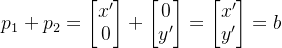 \large p_{1}+p_{2}=\begin{bmatrix} x'\\0 \end{bmatrix}+\begin{bmatrix} 0\\y' \end{bmatrix}=\begin{bmatrix} x'\\y' \end{bmatrix}=b