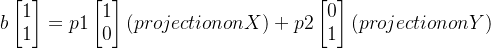 \large b\begin{bmatrix} 1\\1 \end{bmatrix}=p1\begin{bmatrix} 1\\0 \end{bmatrix}(projection on X)+p2\begin{bmatrix} 0\\1 \end{bmatrix} (projection on Y)