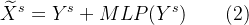 \widetilde{X} ^{s}= Y^s + MLP(Y^s) \qquad(2)