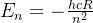 E_n=-\frac{hcR}{n^2}