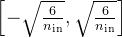 \left[ -\sqrt{\frac{6}{n_{\text{in}}}}, \sqrt{\frac{6}{n_{\text{in}}}} \right]