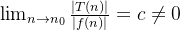 \lim_{n\rightarrow n_{0}}\frac{\left | T(n) \right |}{\left | f(n) \right |}=c\neq 0