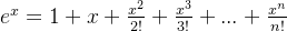 e^{x}=1+x+\frac{x^{2}}{2!} +\frac{x^{3}}{3!} +... +\frac{x^{n}}{n!}