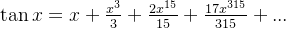 \tan x=x+\frac{x^{3}}{3}+\frac{2x^{15}}{15}+\frac{17x^{315}}{315}+...