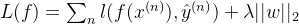 L(f) = \sum_{n}l(f(x^{(n)}), \hat{y}^{(n)}) + \lambda ||w||_{2}