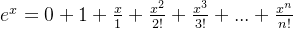 e^{x}=0+1+\frac{x}{1}+\frac{x^{2}}{2!} +\frac{x^{3}}{3!} +... +\frac{x^{n}}{n!}