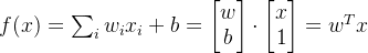 f(x) = \sum_{i} w_{i}x_{i} + b = \begin{bmatrix} w\\ b \end{bmatrix} \cdot \begin{bmatrix} x\\ 1 \end{bmatrix} =w^{T}x