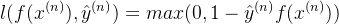 l(f(x^{(n)}), \hat{y}^{(n)}) = max(0, 1 - \hat{y}^{(n)}f(x^{(n)}))