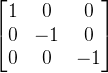 \begin{bmatrix} 1 & 0 & 0\\ 0 & -1 & 0\\ 0 & 0& -1 \end{bmatrix}