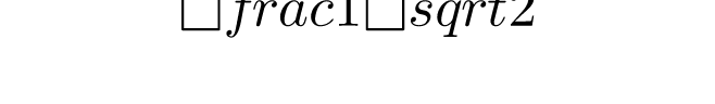 \frac{1}{\sqrt{2}}