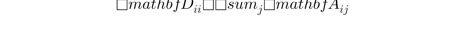 \mathbf{D}_{ii} = \sum_{j} \mathbf{A}_{ij}