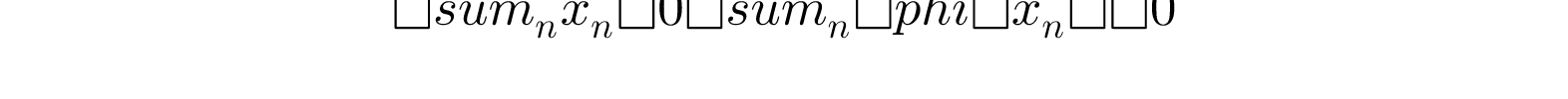 \sum _{n}{x_{n}} = 0 \sum _{n}{\phi (x_{n})} = 0