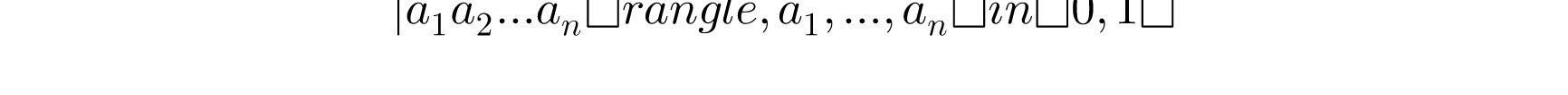 |a_1 a_2 ... a_n\rangle, a_1,...,a_n \in \{0,1\}