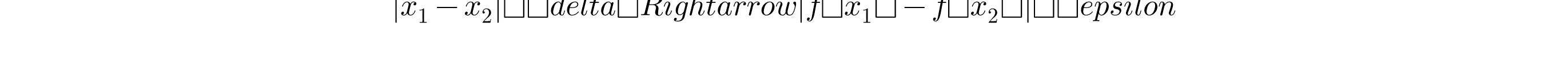 |x_{1} - x_{2} |< \delta \Rightarrow | f (x_1) - f (x_2)|< \epsilon