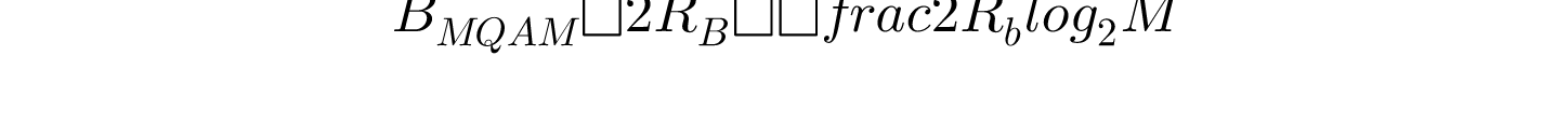 B_{MQAM}=2R_{B}=\frac{2R_{b}}{log_{2}M}