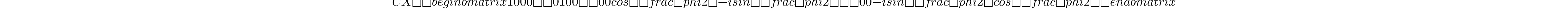 CX = \begin{bmatrix} 1 & 0 & 0 & 0\\ 0 & 1 & 0 & 0\\ 0 & 0 & cos(\frac{\phi}{2}) & -i sin(\frac{\phi}{2})\\ 0 & 0 & -i sin(\frac{\phi}{2}) & cos(\frac{\phi}{2}) \end{bmatrix}