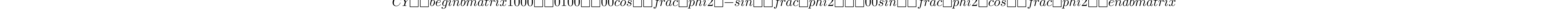 CY = \begin{bmatrix} 1 & 0 & 0 & 0\\ 0 & 1 & 0 & 0\\ 0 & 0 & cos(\frac{\phi}{2}) & - sin(\frac{\phi}{2})\\ 0 & 0 & sin(\frac{\phi}{2}) & cos(\frac{\phi}{2}) \end{bmatrix}