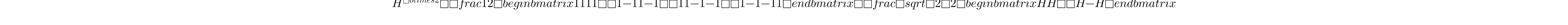 H^{\otimes 2} =\frac{1}{2} \begin{bmatrix} 1 & 1 & 1 & 1\\ 1 & -1 & 1 & -1\\ 1 & 1 & -1 & -1\\ 1 & -1 & -1 & 1 \end{bmatrix} = \frac{\sqrt(2)}{2}\begin{bmatrix} H & H\\ H & -H \end{bmatrix}