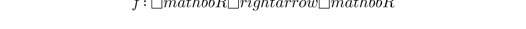 f :\mathbb{R} \rightarrow \mathbb{R}