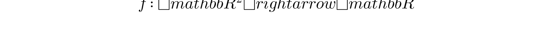 f :\mathbb{R}^{2} \rightarrow \mathbb{R}