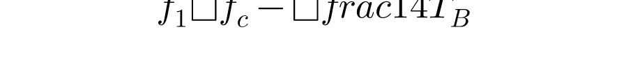 f_{1}=f_{c}-\frac{1}{4T_{B}}