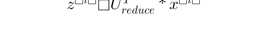 z^{(i)}=U_{reduce}^{T}*x^{(i)}